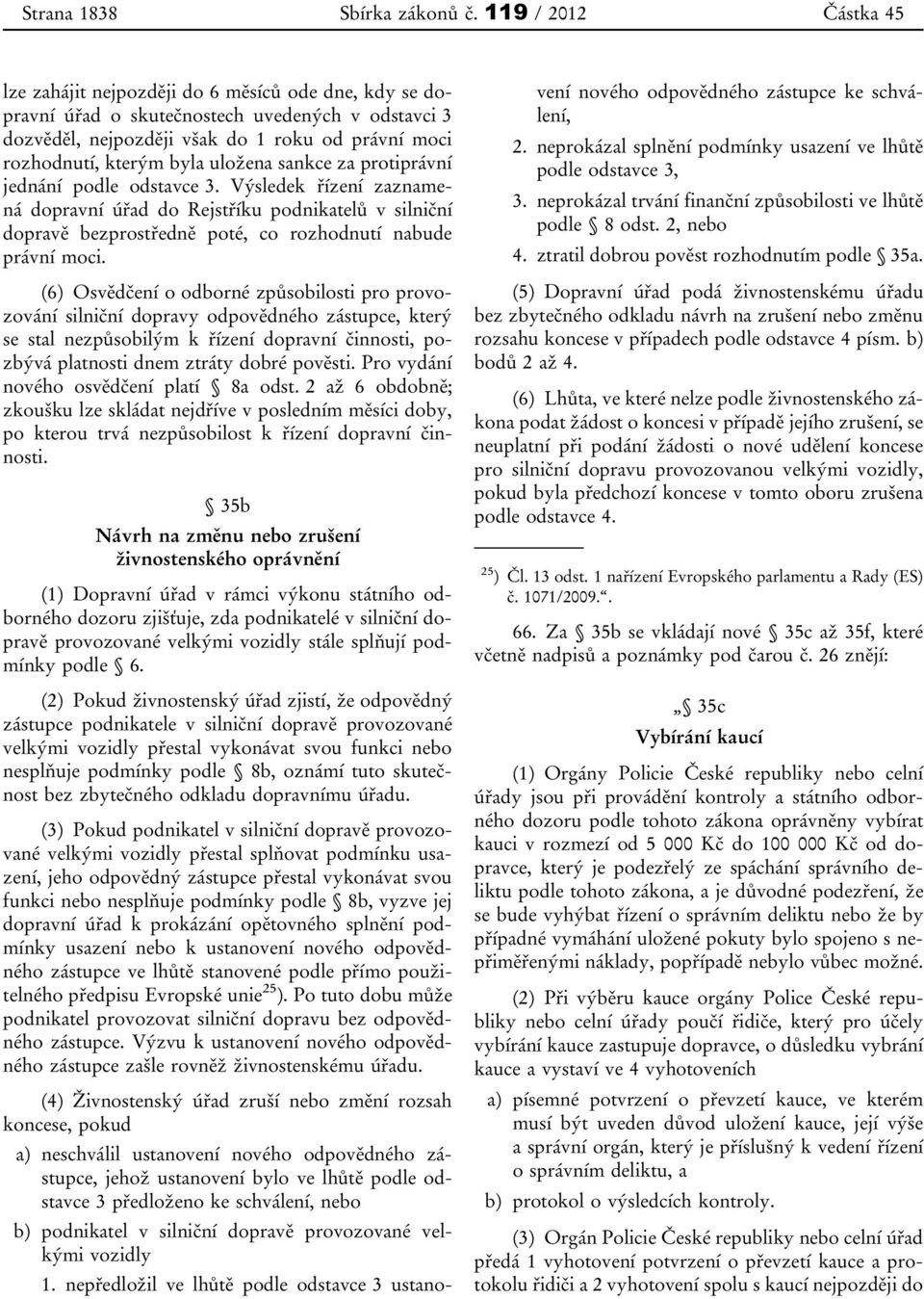 uložena sankce za protiprávní jednání podle odstavce 3. Výsledek řízení zaznamená dopravní úřad do Rejstříku podnikatelů v silniční dopravě bezprostředně poté, co rozhodnutí nabude právní moci.