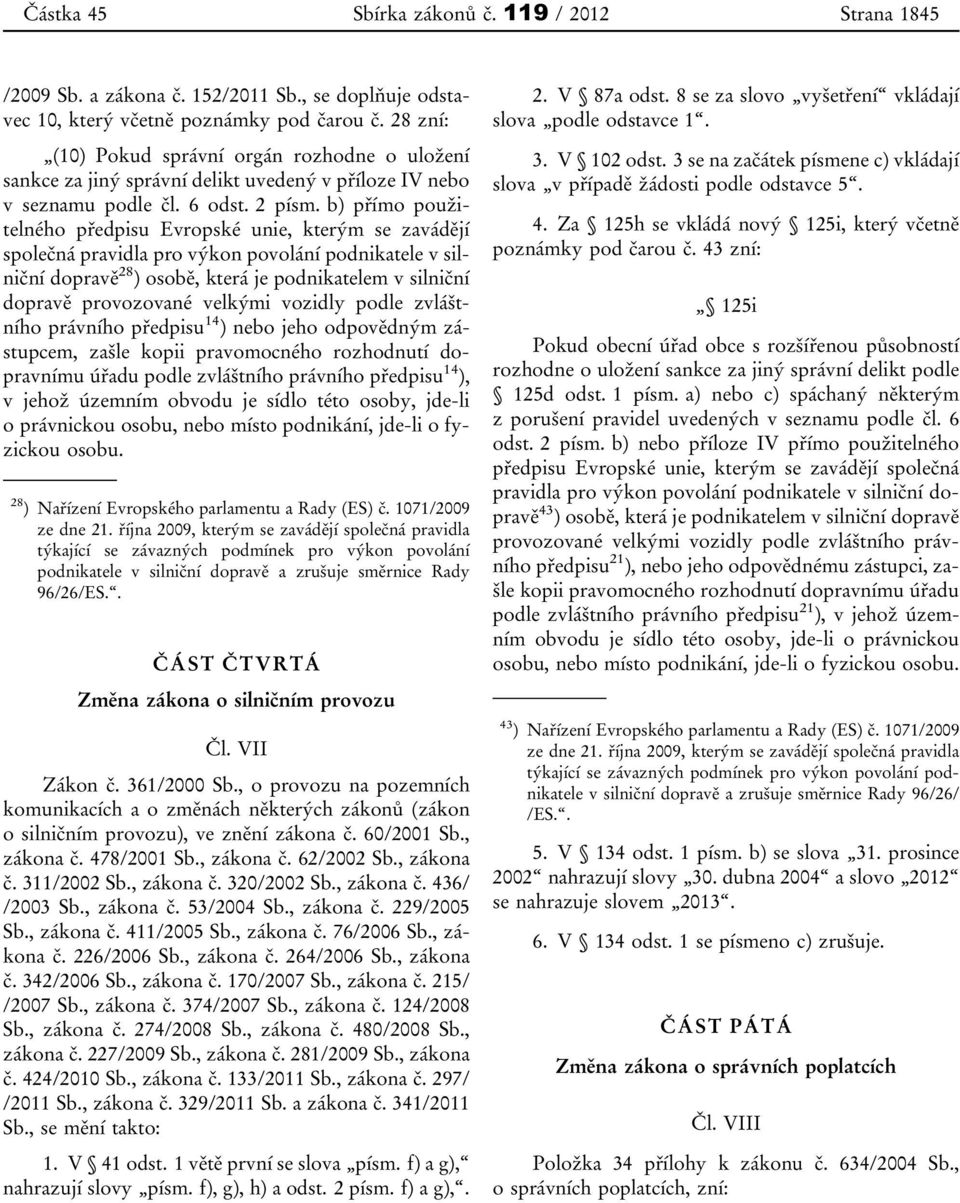 b) přímo použitelného předpisu Evropské unie, kterým se zavádějí společná pravidla pro výkon povolání podnikatele v silniční dopravě 28 ) osobě, která je podnikatelem v silniční dopravě provozované