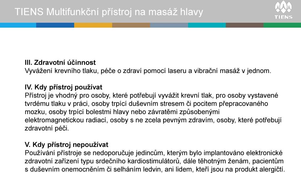 přepracovaného mozku, osoby trpící bolestmi hlavy nebo závratěmi způsobenými elektromagnetickou radiací, osoby s ne zcela pevným zdravím, osoby, které potřebují zdravotní péči. V.