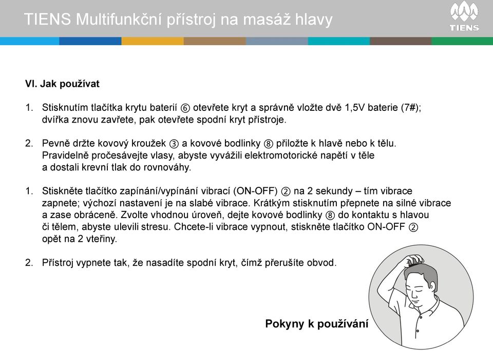 Stiskněte tlačítko zapínání/vypínání vibrací (ON-OFF) 2 na 2 sekundy tím vibrace zapnete; výchozí nastavení je na slabé vibrace. Krátkým stisknutím přepnete na silné vibrace a zase obráceně.