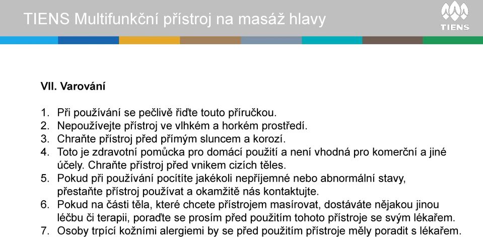 Pokud při používání pocítíte jakékoli nepříjemné nebo abnormální stavy, přestaňte přístroj používat a okamžitě nás kontaktujte. 6.