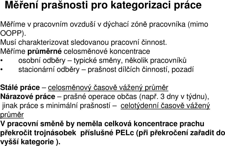 Měříme průměrné celosměnové koncentrace osobní odběry typické směny, několik pracovníků stacionární odběry prašnost dílčích činností, pozadí Stálé