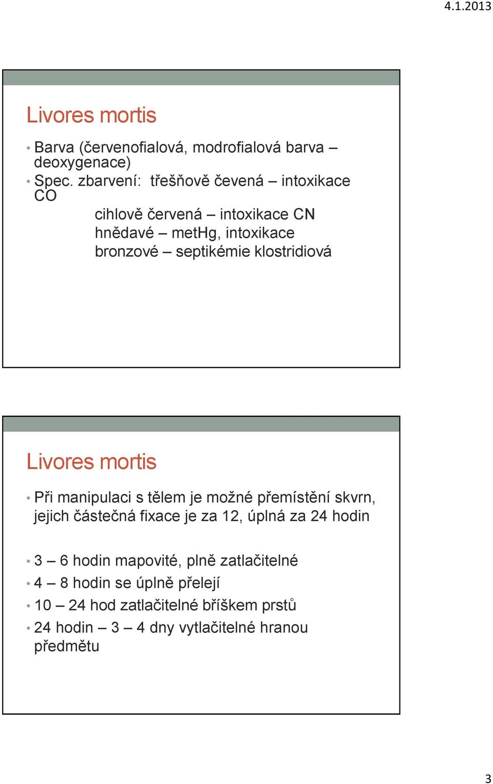 klostridiová Livores mortis Při manipulaci s tělem je možné přemístění skvrn, jejich částečná fixace je za 12, úplná