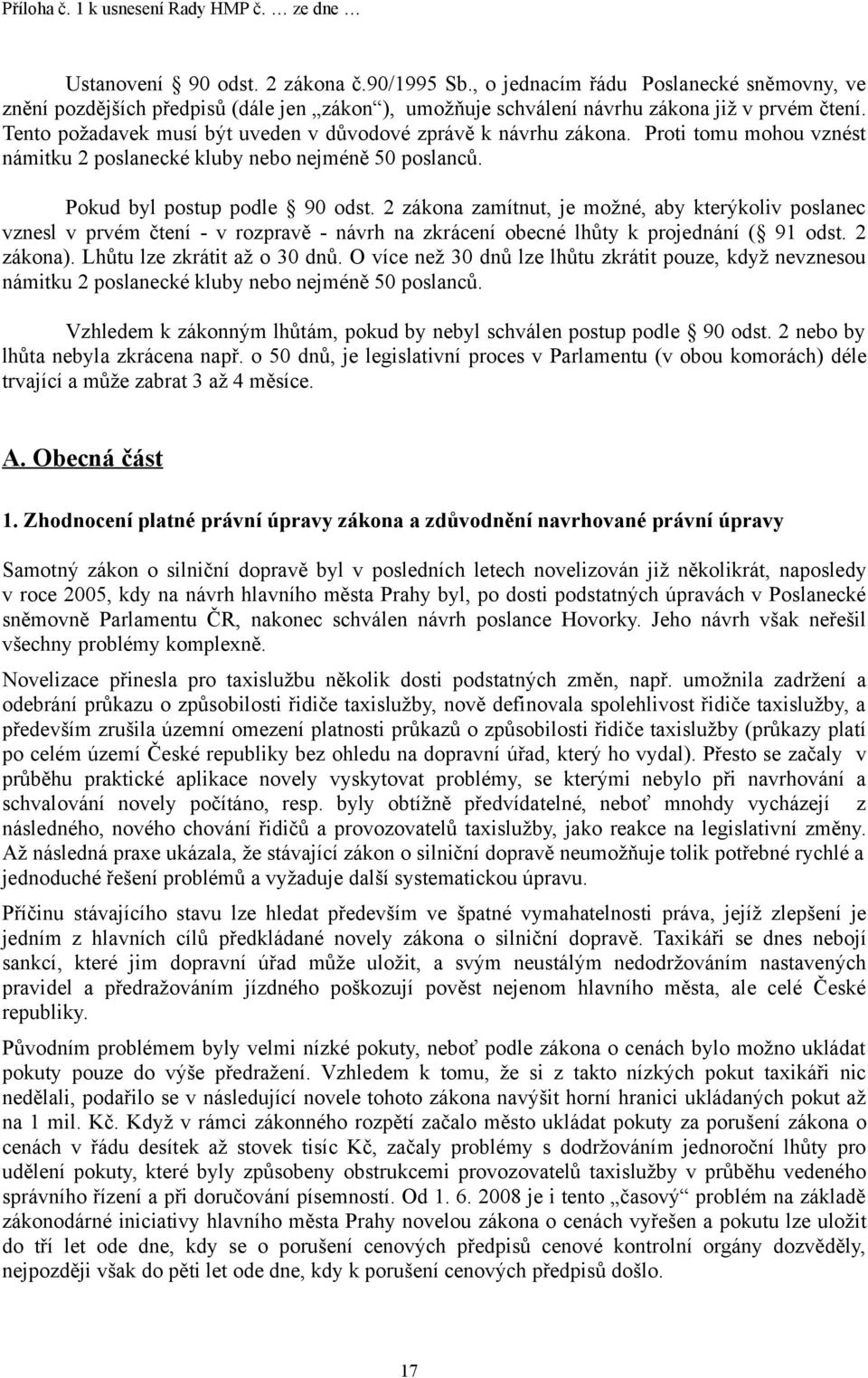 2 zákona zamítnut, je možné, aby kterýkoliv poslanec vznesl v prvém čtení - v rozpravě - návrh na zkrácení obecné lhůty k projednání ( 91 odst. 2 zákona). Lhůtu lze zkrátit až o 30 dnů.