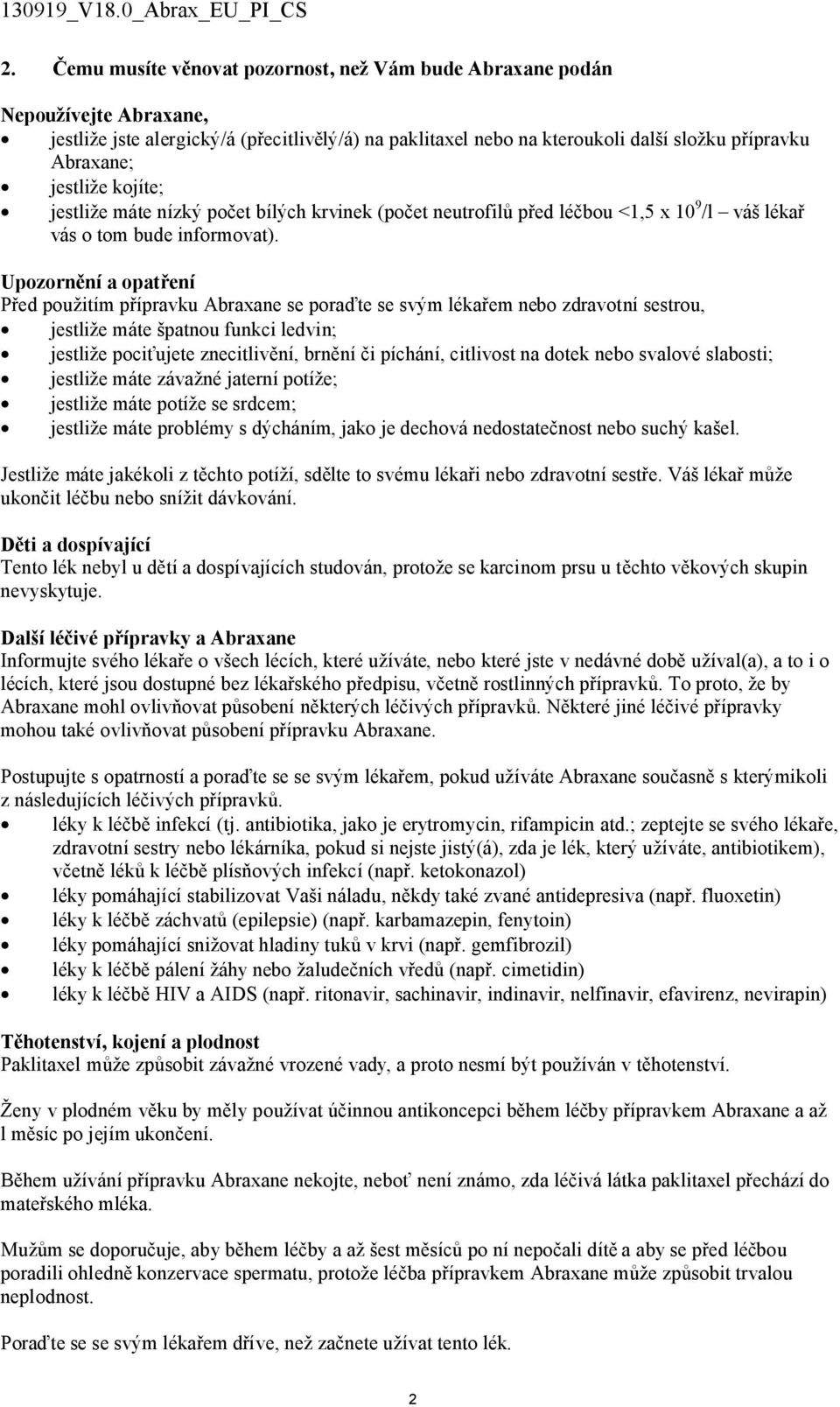 Upozornění a opatření Před použitím přípravku Abraxane se poraďte se svým lékařem nebo zdravotní sestrou, jestliže máte špatnou funkci ledvin; jestliže pociťujete znecitlivění, brnění či píchání,