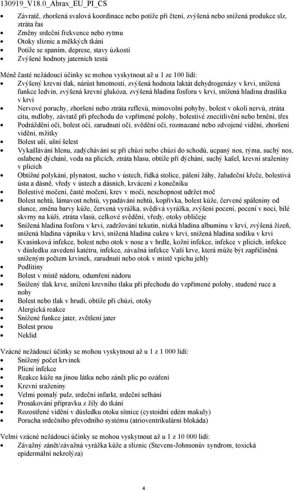 snížená funkce ledvin, zvýšená krevní glukóza, zvýšená hladina fosforu v krvi, snížená hladina draslíku v krvi Nervové poruchy, zhoršení nebo ztráta reflexů, mimovolní pohyby, bolest v okolí nervů,