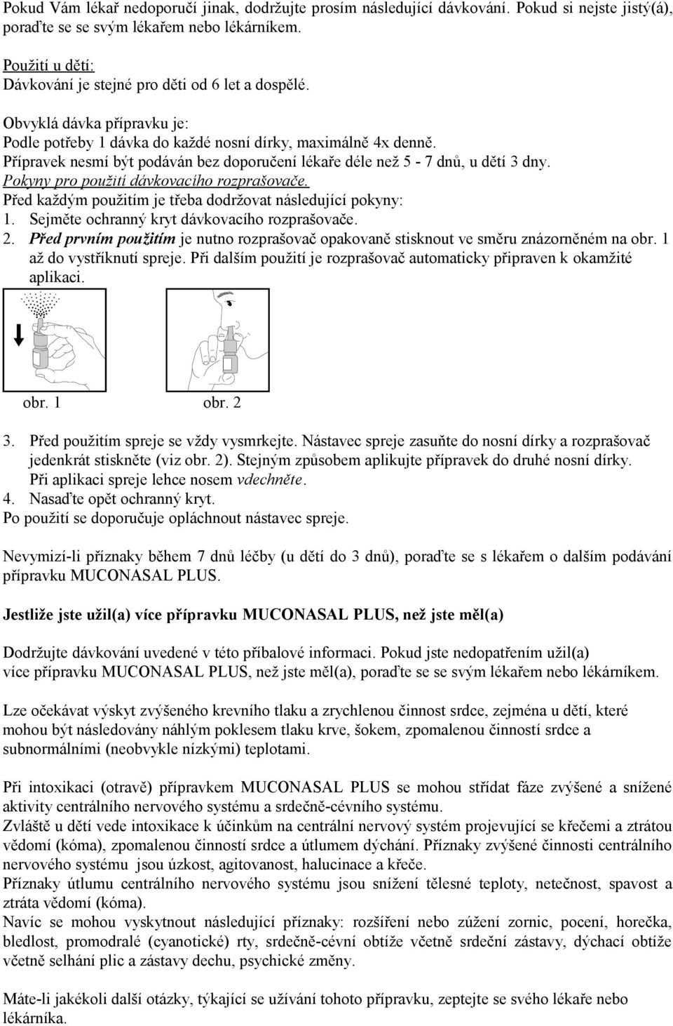 Přípravek nesmí být podáván bez doporučení lékaře déle než 5-7 dnů, u dětí 3 dny. Pokyny pro použití dávkovacího rozprašovače. Před každým použitím je třeba dodržovat následující pokyny: 1.