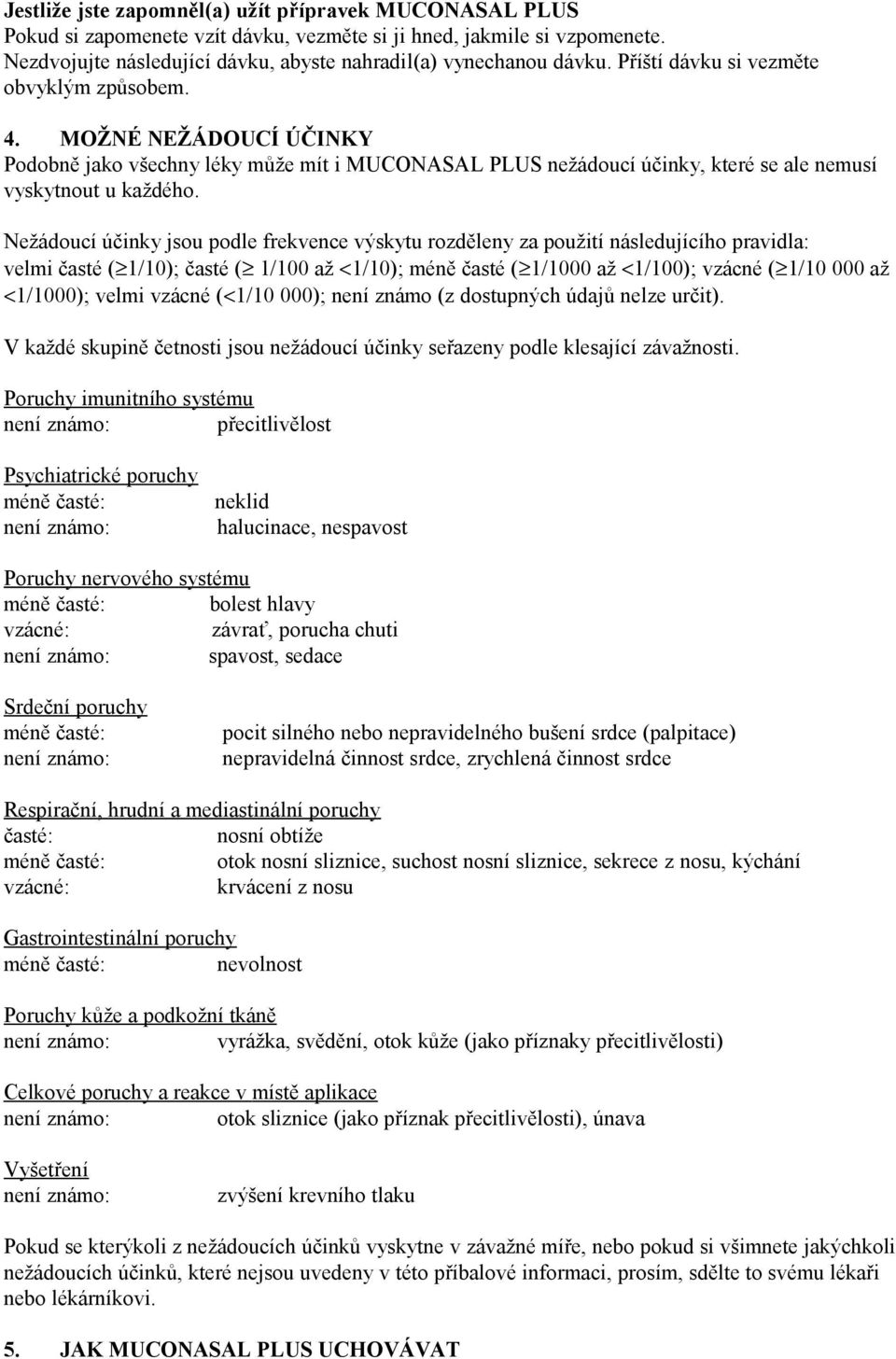 Nežádoucí účinky jsou podle frekvence výskytu rozděleny za použití následujícího pravidla: velmi časté ( 1/10); časté ( 1/100 až <1/10); méně časté ( 1/1000 až <1/100); vzácné ( 1/10 000 až <1/1000);