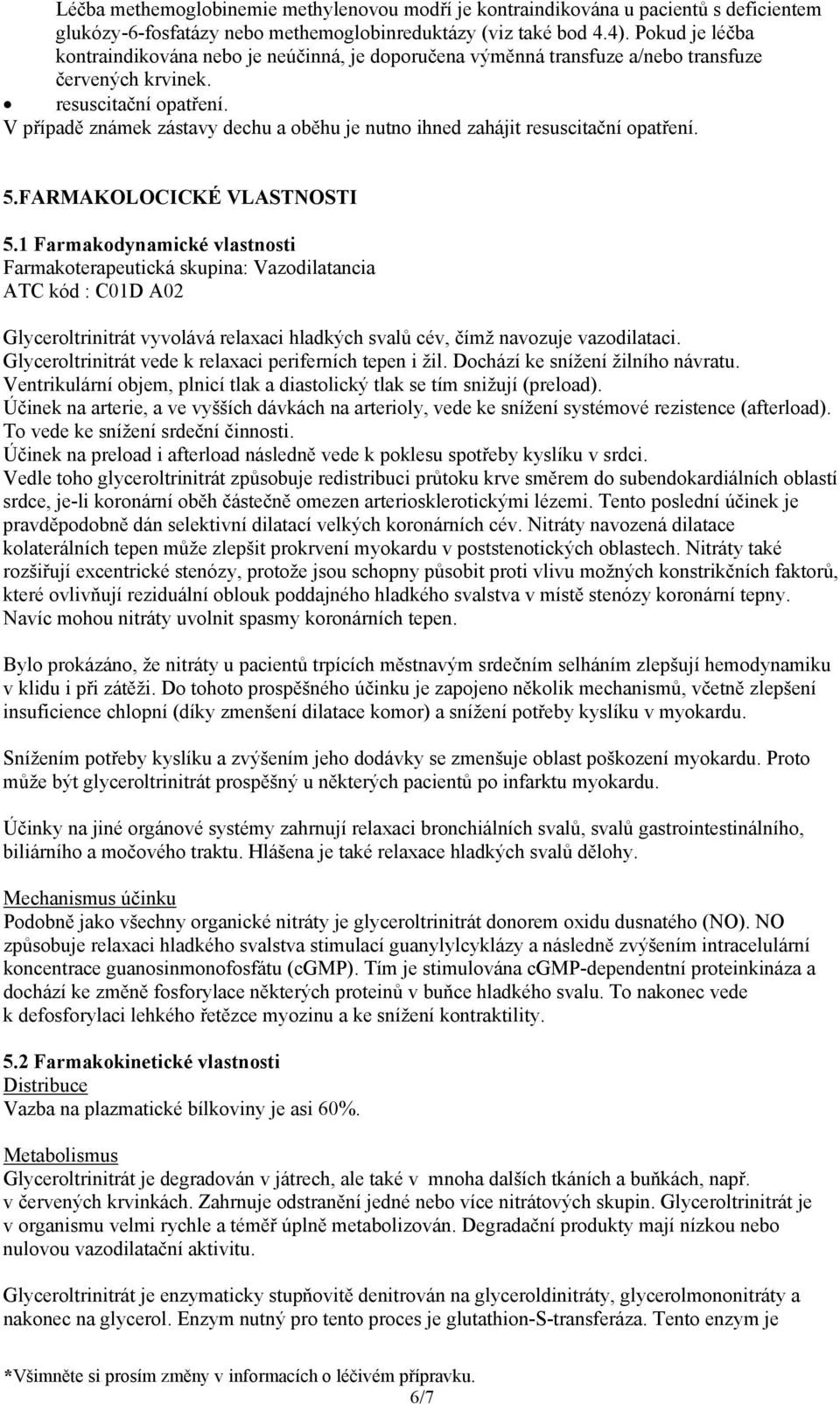 V případě známek zástavy dechu a oběhu je nutno ihned zahájit resuscitační opatření. 5.FARMAKOLOCICKÉ VLASTNOSTI 5.