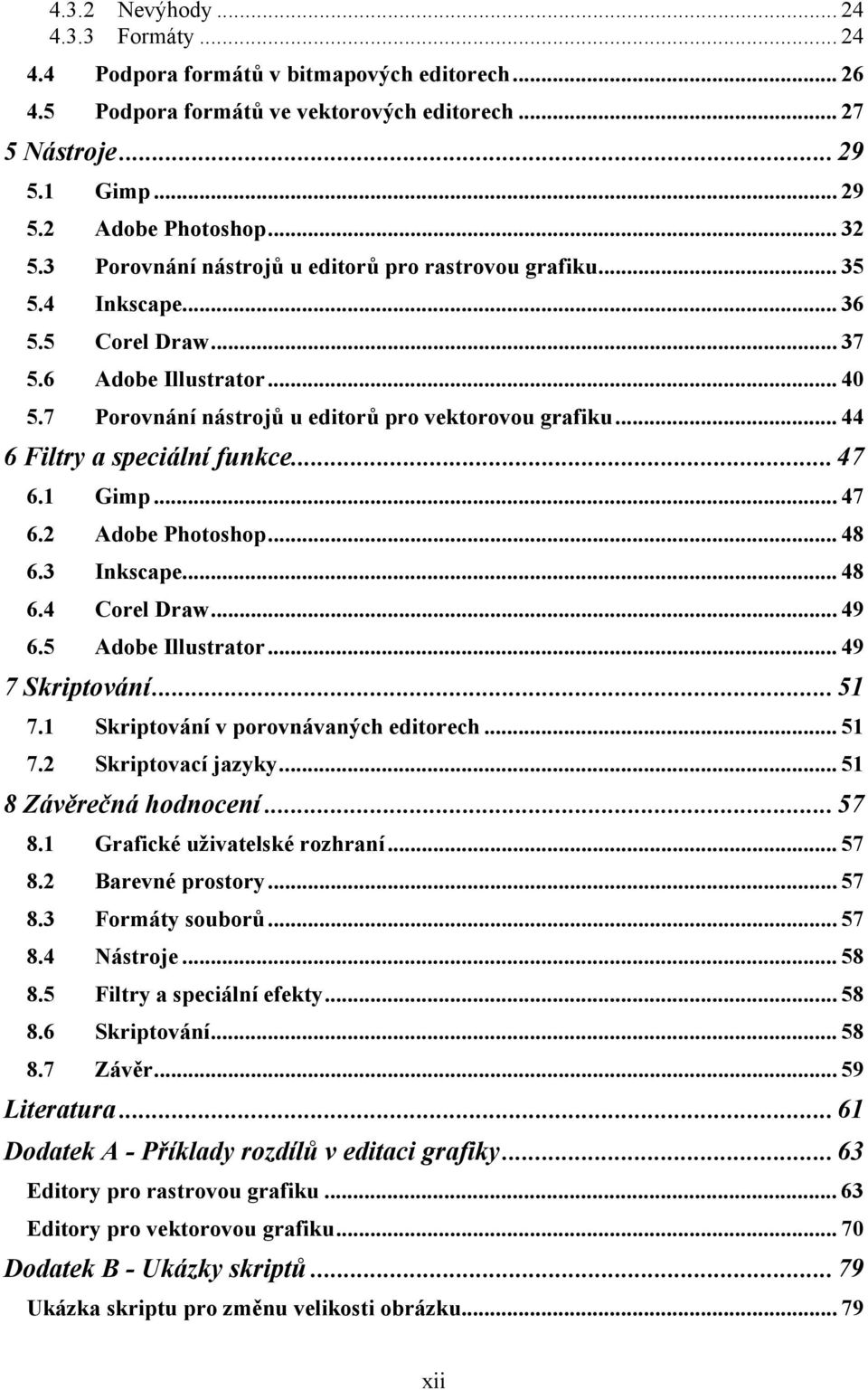 .. 44 6 Filtry a speciální funkce... 47 6.1 Gimp... 47 6.2 Adobe Photoshop... 48 6.3 Inkscape... 48 6.4 Corel Draw... 49 6.5 Adobe Illustrator... 49 7 Skriptování... 51 7.