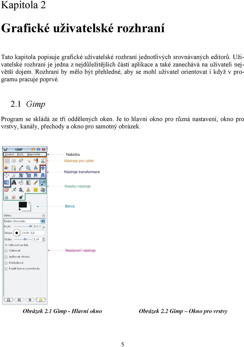 Rozhraní by mělo být přehledné, aby se mohl uživatel orientovat i když v programu pracuje poprvé. 2.