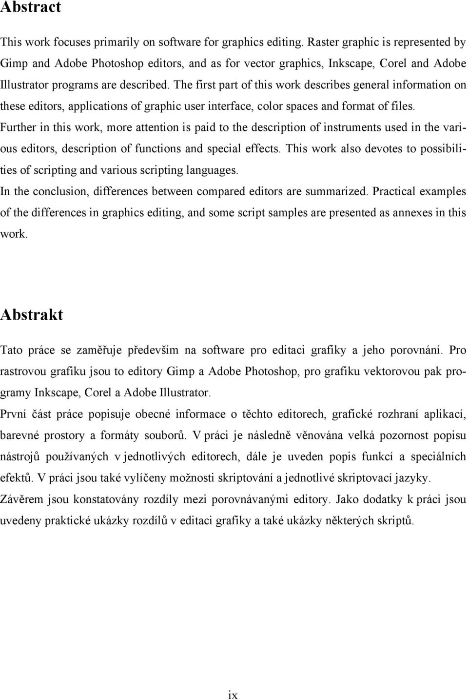 The first part of this work describes general information on these editors, applications of graphic user interface, color spaces and format of files.