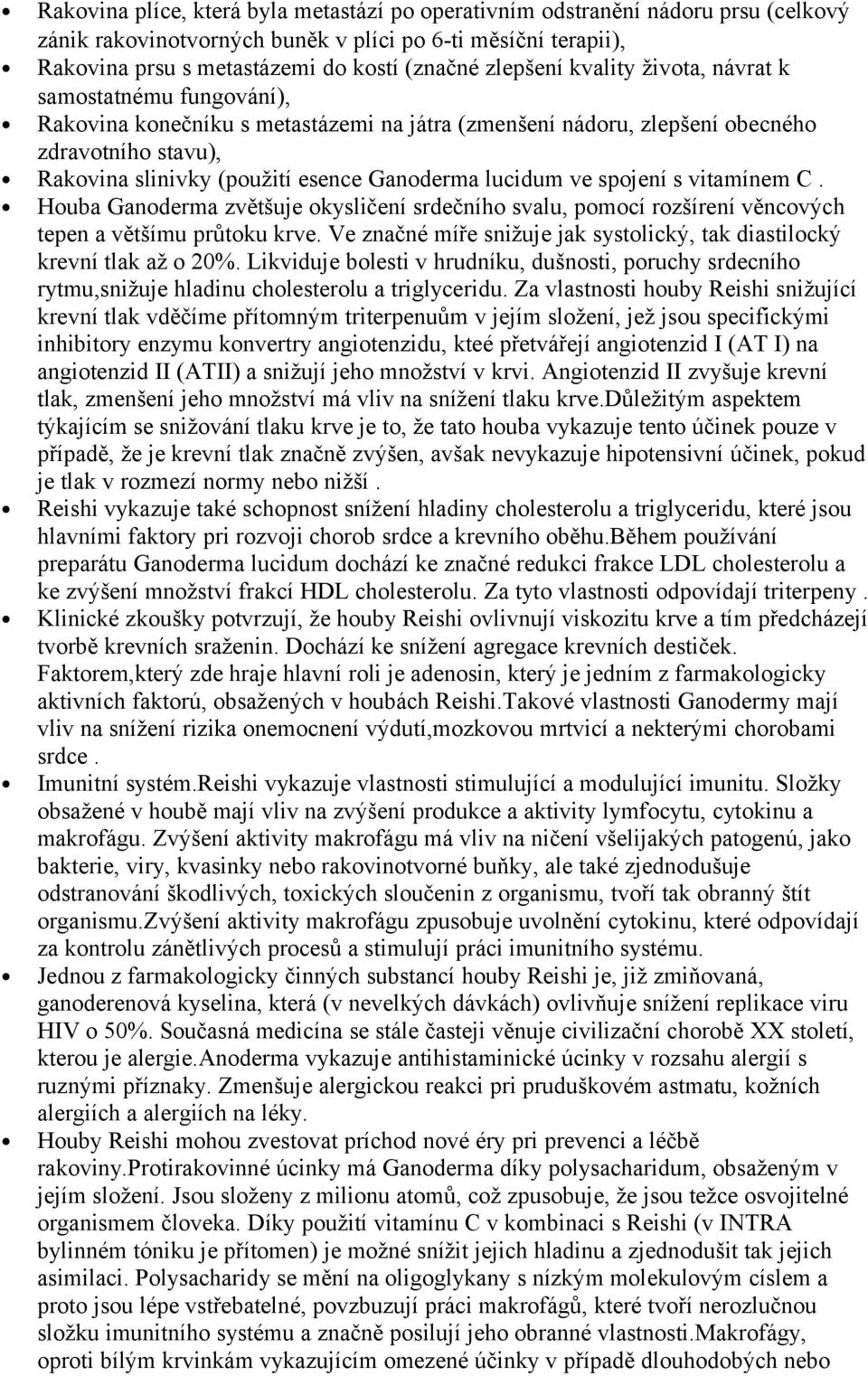 Ganoderma lucidum ve spojení s vitamínem C. Houba Ganoderma zvětšuje okysličení srdečního svalu, pomocí rozšírení věncových tepen a většímu průtoku krve.