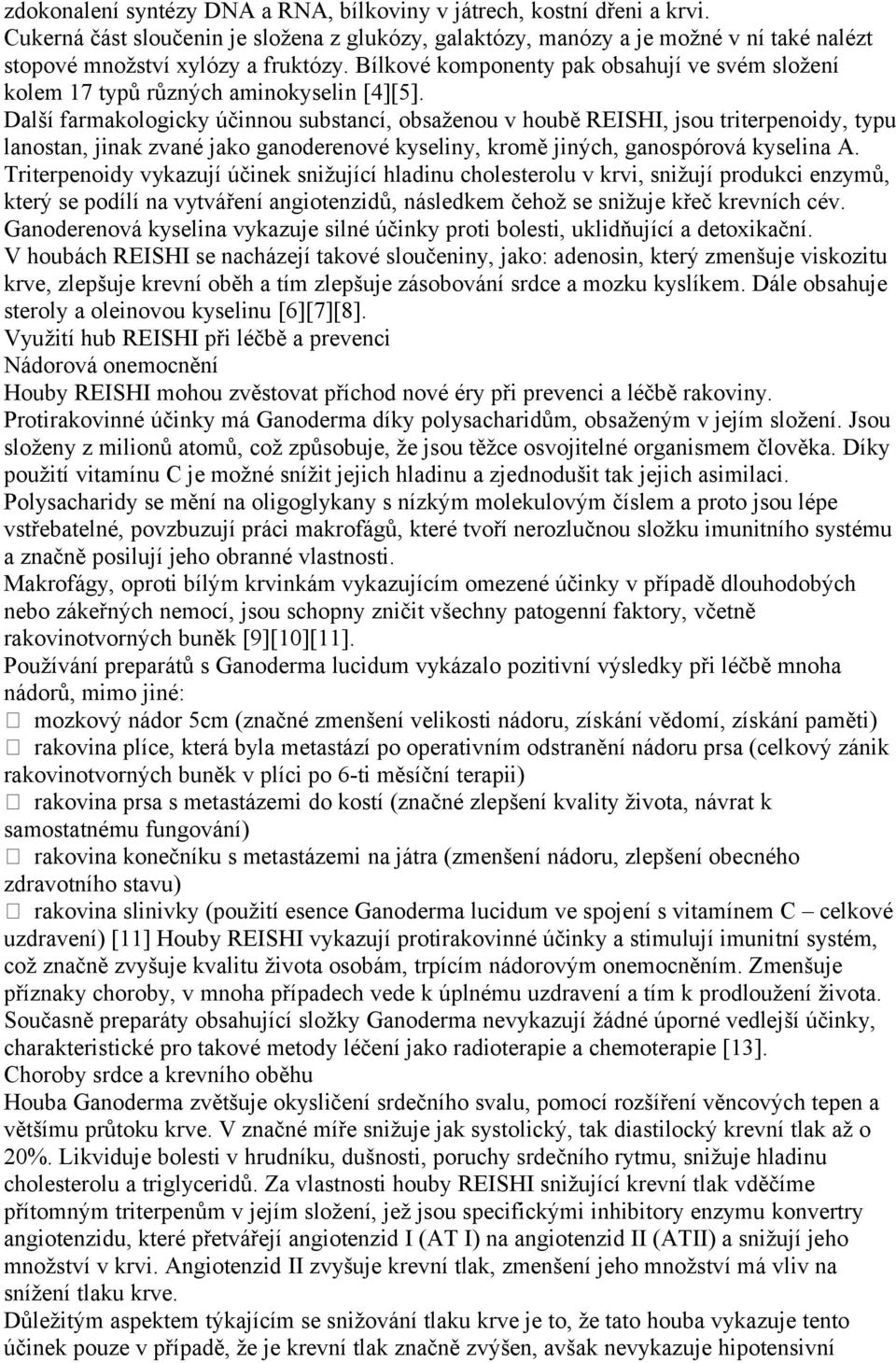 Další farmakologicky účinnou substancí, obsaženou v houbě REISHI, jsou triterpenoidy, typu lanostan, jinak zvané jako ganoderenové kyseliny, kromě jiných, ganospórová kyselina A.