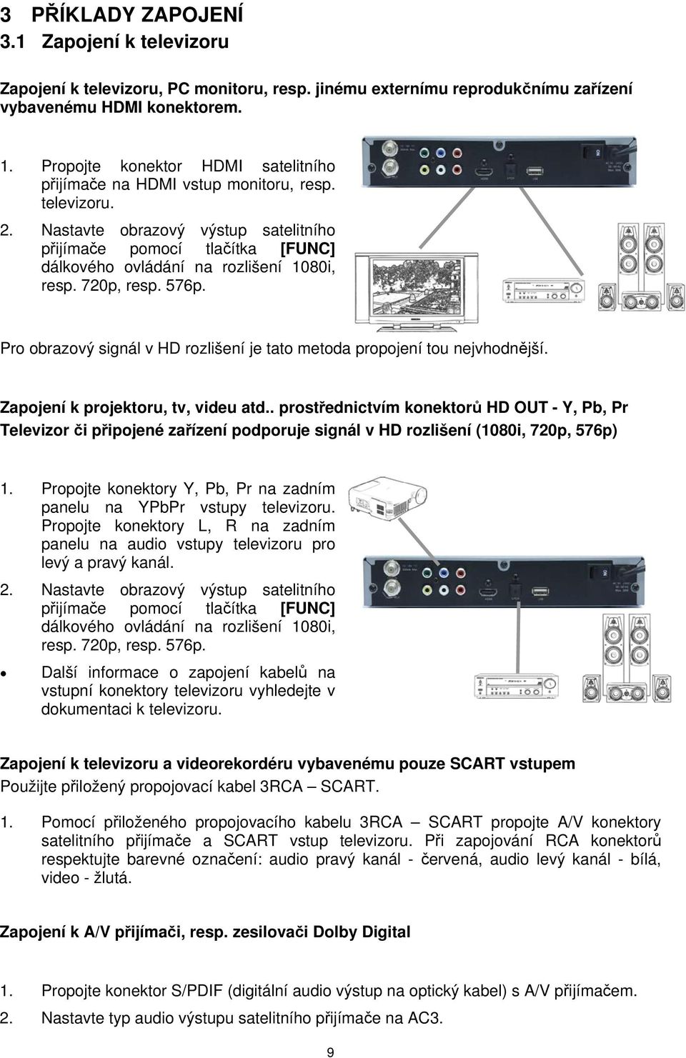 Nastavte obrazový výstup satelitního přijímače pomocí tlačítka [FUNC] dálkového ovládání na rozlišení 1080i, resp. 720p, resp. 576p.