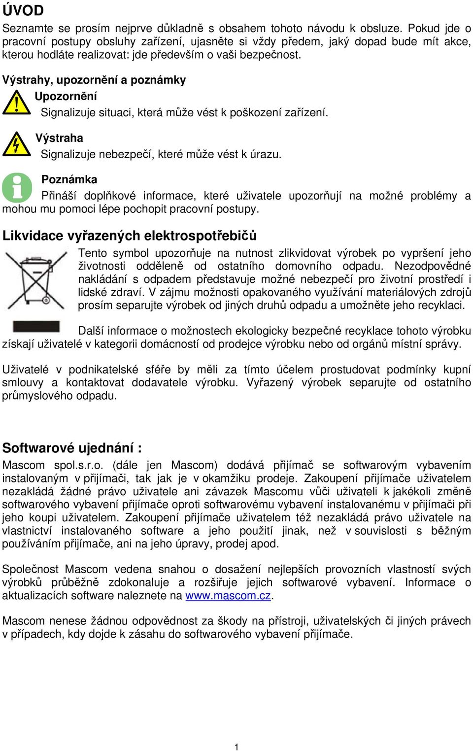 Výstrahy, upozornění a poznámky Upozornění Signalizuje situaci, která může vést k poškození zařízení. Výstraha Signalizuje nebezpečí, které může vést k úrazu.