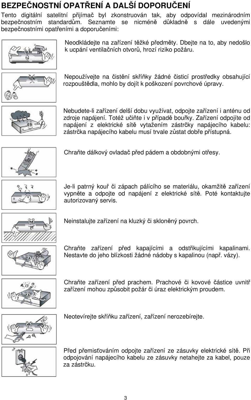 Dbejte na to, aby nedošlo k ucpání ventilačních otvorů, hrozí riziko požáru.