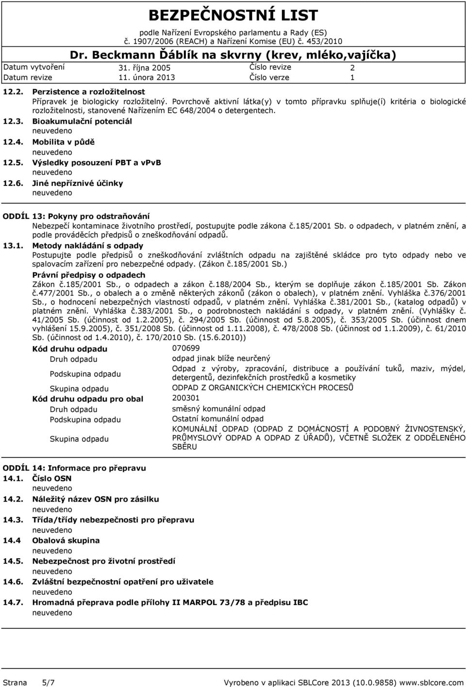 Bioakumulační potenciál Mobilita v půdě Výsledky posouzení PBT a vpvb Jiné nepříznivé účinky ODDÍL 3: Pokyny pro odstraňování Nebezpečí kontaminace životního prostředí, postupujte podle zákona č.