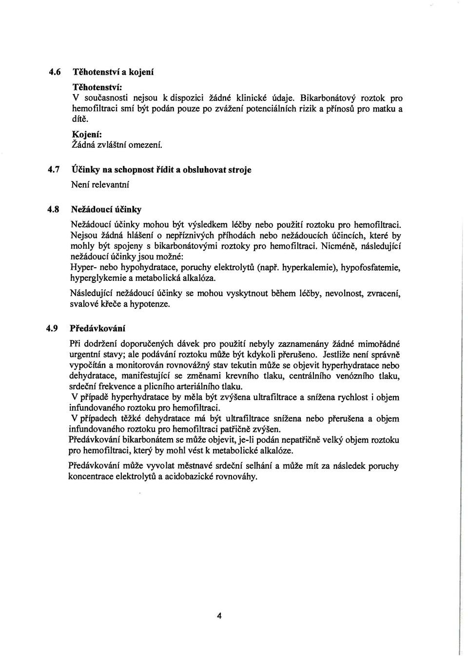 7 Účinky na schopnost řídit a obsluhovat stroje Není relevantní 4.8 Nežádoucí účinky Nežádoucí účinky mohou být výsledkem léčby nebo použití roztoku pro hemofiltraci.