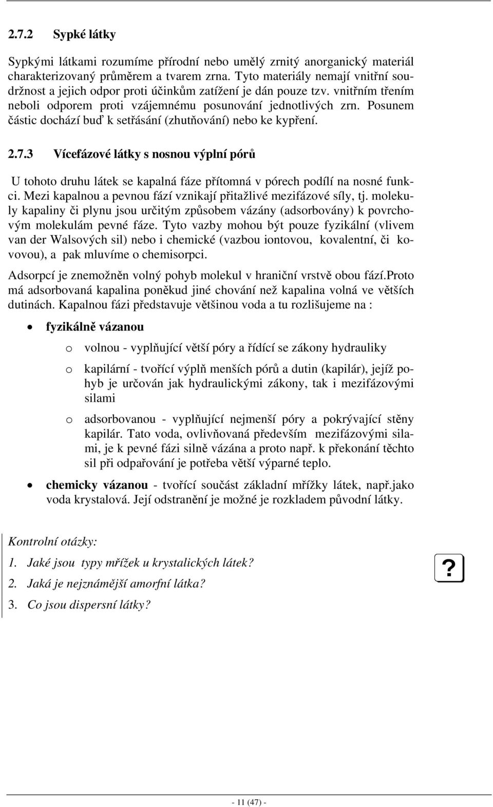 Posunem částic dochází buď k setřásání (zhutňování) nebo ke kypření. 2.7.3 Vícefázové látky s nosnou výplní pórů U tohoto druhu látek se kapalná fáze přítomná v pórech podílí na nosné funkci.