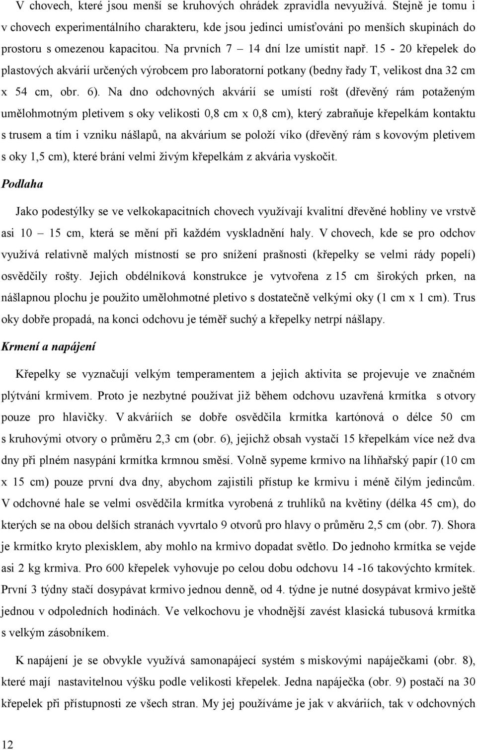 15-20 křepelek do plastových akvárií určených výrobcem pro laboratorní potkany (bedny řady T, velikost dna 32 cm x 54 cm, obr. 6).