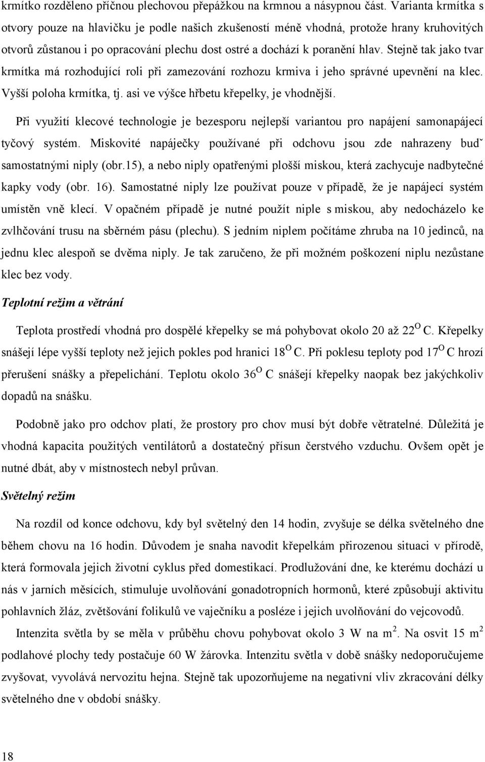 Stejně tak jako tvar krmítka má rozhodující roli při zamezování rozhozu krmiva i jeho správné upevnění na klec. Vyšší poloha krmítka, tj. asi ve výšce hřbetu křepelky, je vhodnější.