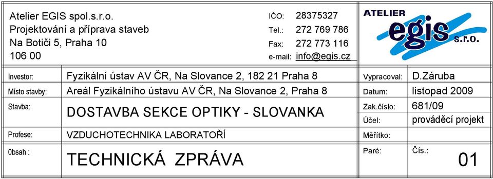 cz Investor: Místo stavby: Stavba: Profese: Fyzikální ústav AV R, Na Slovance 2, 182 21 Praha 8 Areál Fyzikálního ústavu