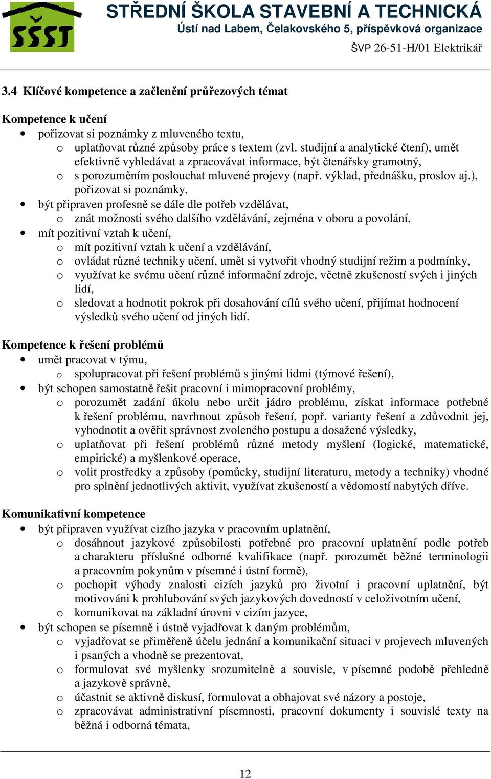 ), pořizovat si poznámky, být připraven profesně se dále dle potřeb vzdělávat, o znát možnosti svého dalšího vzdělávání, zejména v oboru a povolání, mít pozitivní vztah k učení, o mít pozitivní vztah