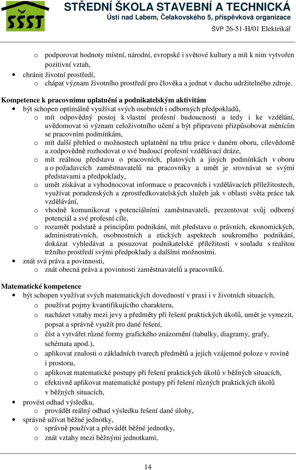 Kompetence k pracovnímu uplatnění a podnikatelským aktivitám být schopen optimálně využívat svých osobních i odborných předpokladů, o mít odpovědný postoj k vlastní profesní budoucnosti a tedy i ke