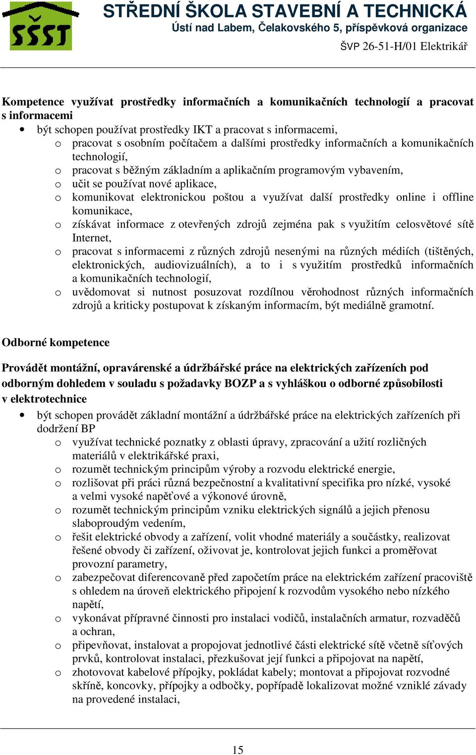 další prostředky online i offline komunikace, o získávat informace z otevřených zdrojů zejména pak s využitím celosvětové sítě Internet, o pracovat s informacemi z různých zdrojů nesenými na různých