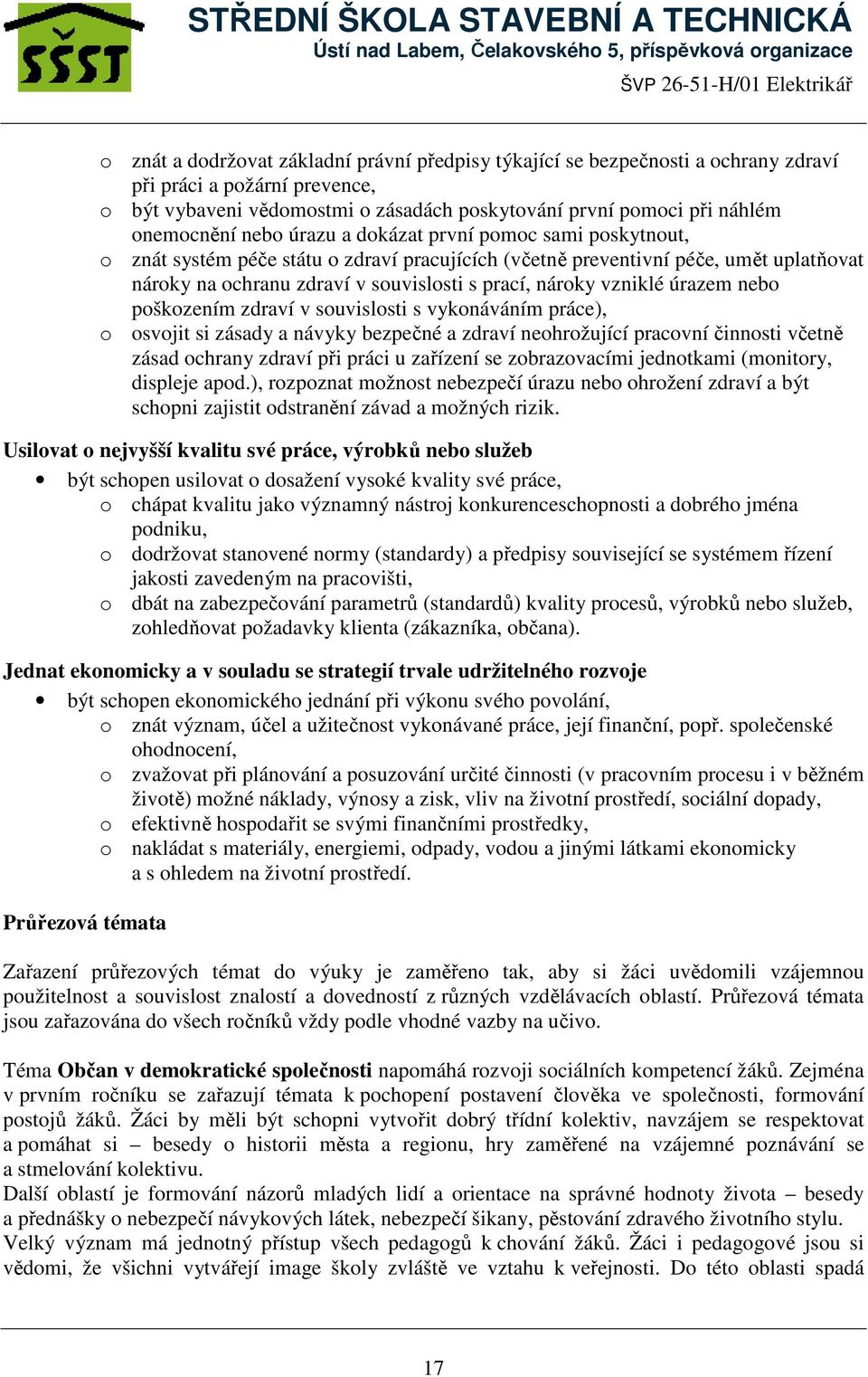 vzniklé úrazem nebo poškozením zdraví v souvislosti s vykonáváním práce), o osvojit si zásady a návyky bezpečné a zdraví neohrožující pracovní činnosti včetně zásad ochrany zdraví při práci u