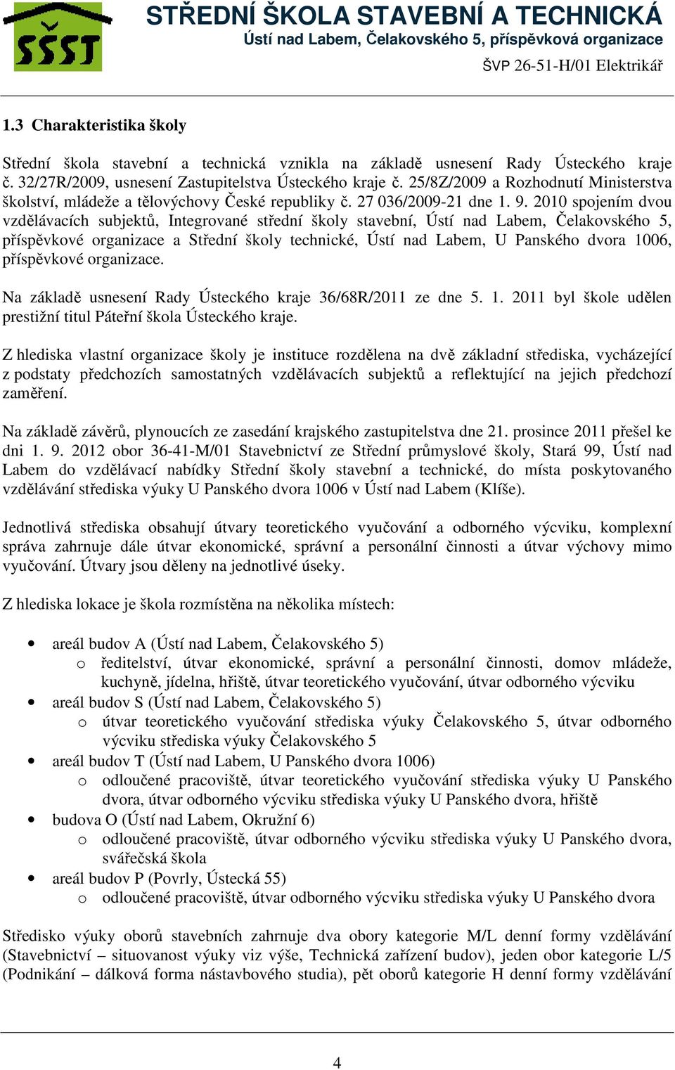 2010 spojením dvou vzdělávacích subjektů, Integrované střední školy stavební, Ústí nad Labem, Čelakovského 5, příspěvkové organizace a Střední školy technické, Ústí nad Labem, U Panského dvora 1006,