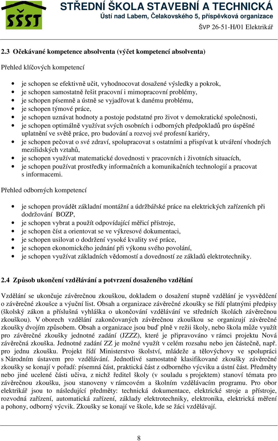 společnosti, je schopen optimálně využívat svých osobních i odborných předpokladů pro úspěšné uplatnění ve světě práce, pro budování a rozvoj své profesní kariéry, je schopen pečovat o své zdraví,