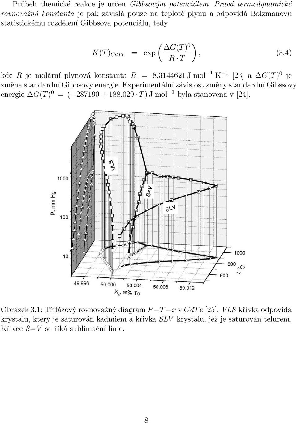 CdT e = exp, (3.4) R T kde R je molární plynová konstanta R = 8.3144621 J mol 1 K 1 [23] a G(T ) 0 je změna standardní Gibbsovy energie.