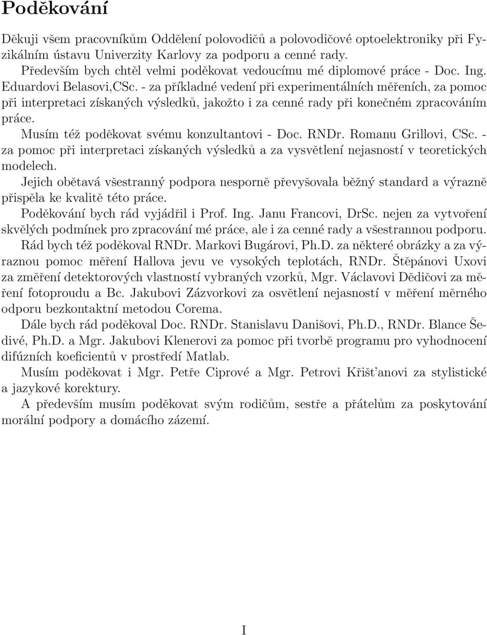 - za příkladné vedení při experimentálních měřeních, za pomoc při interpretaci získaných výsledků, jakožto i za cenné rady při konečném zpracováním práce.