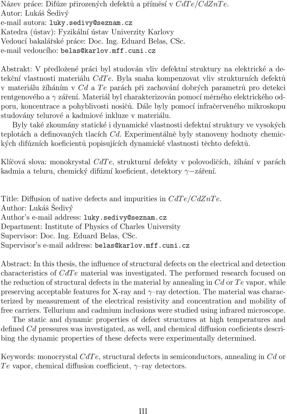 cz Abstrakt: V předložené práci byl studován vliv defektní struktury na elektrické a detekční vlastnosti materiálu CdT e.