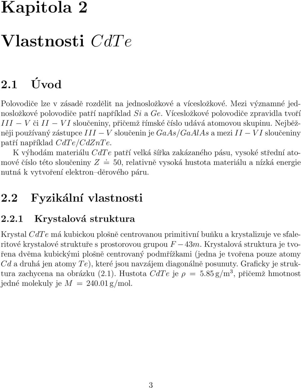 Nejběžněji používaný zástupce III V sloučenin je GaAs/GaAlAs a mezi II V I sloučeniny patří například CdT e/cdznt e.