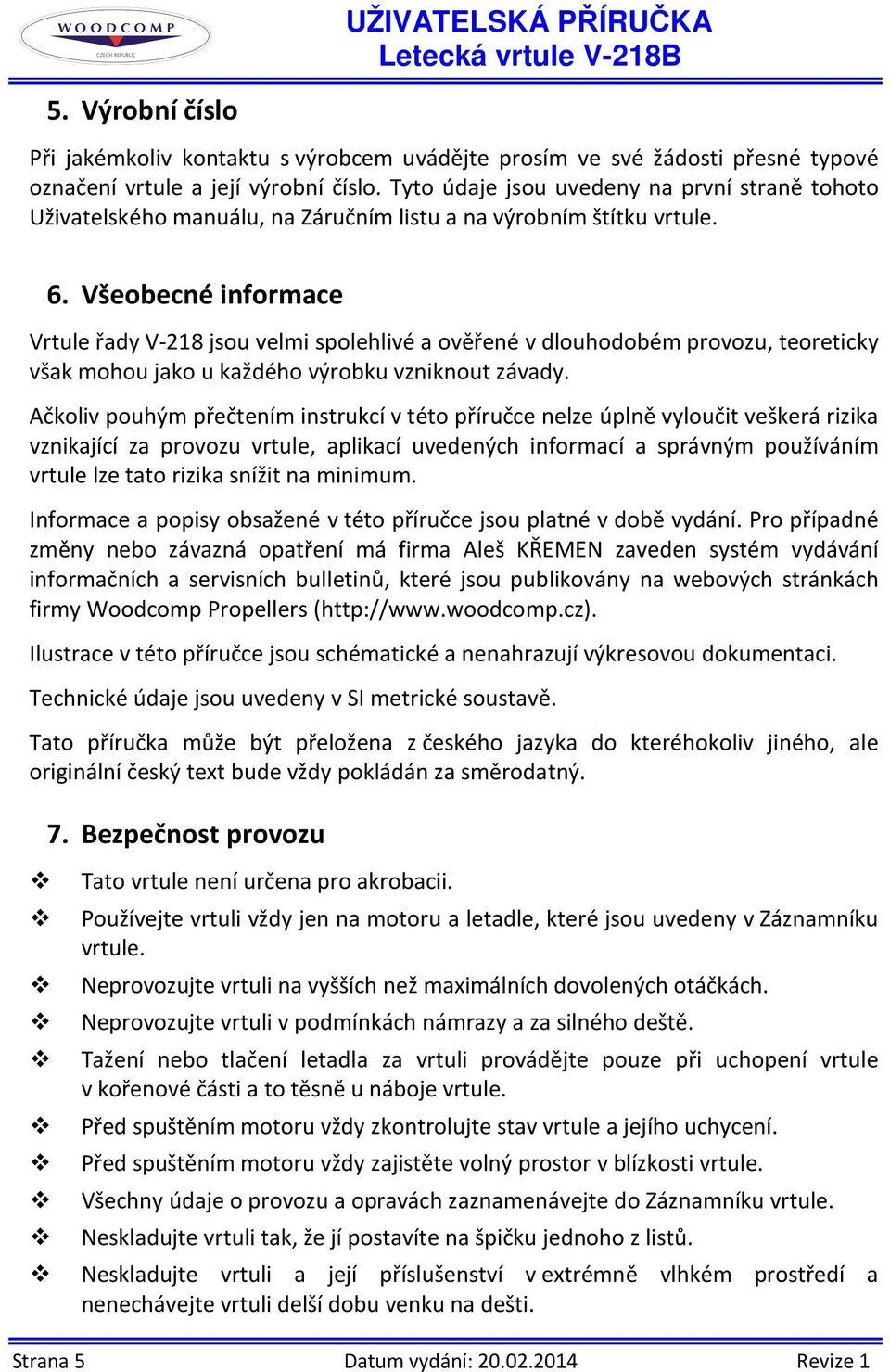 Všeobecné informace Vrtule řady V-218 jsou velmi spolehlivé a ověřené v dlouhodobém provozu, teoreticky však mohou jako u každého výrobku vzniknout závady.