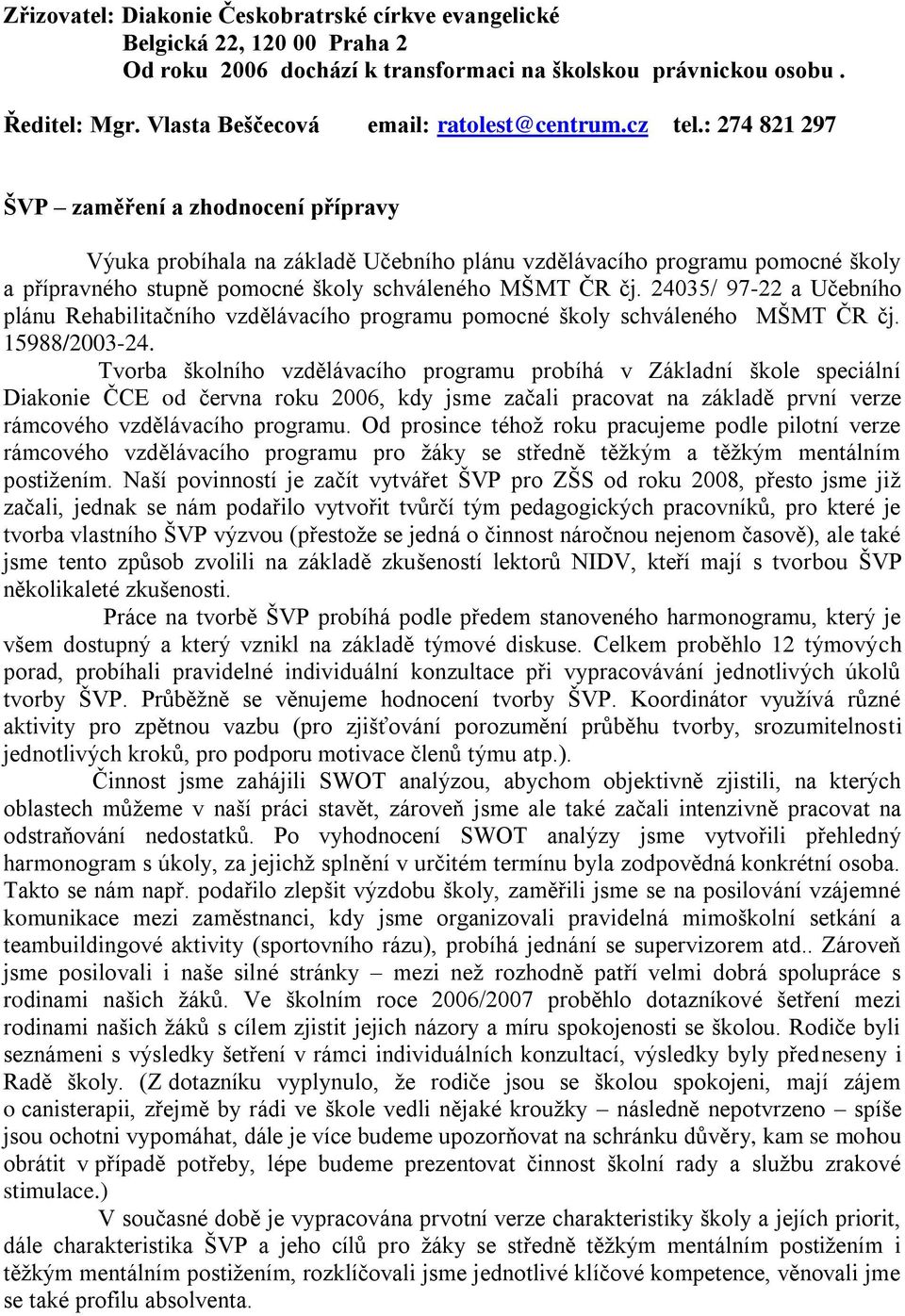 : 274 821 297 ŠVP zaměření a zhodnocení přípravy Výuka probíhala na základě Učebního plánu vzdělávacího programu pomocné školy a přípravného stupně pomocné školy schváleného MŠMT ČR čj.