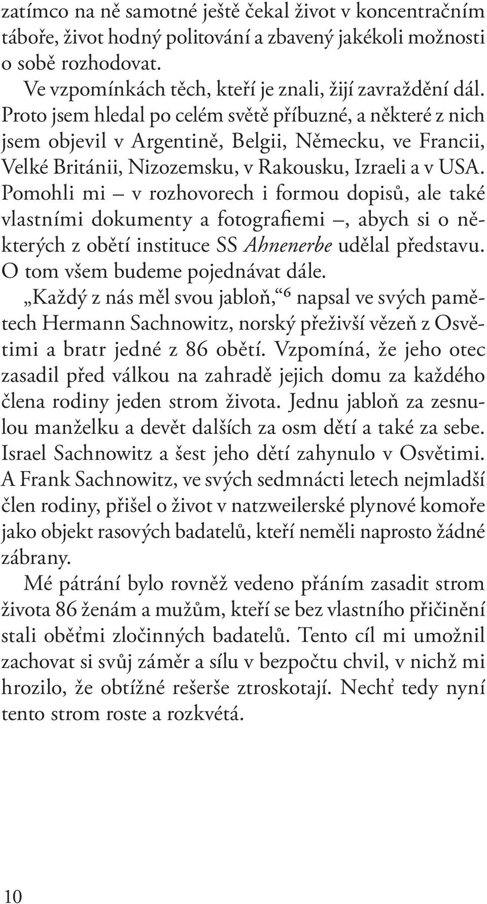 Pomohli mi v rozhovorech i formou dopisů, ale také vlastními dokumenty a fotografiemi, abych si o některých z obětí instituce SS Ahnenerbe udělal představu. O tom všem budeme pojednávat dále.