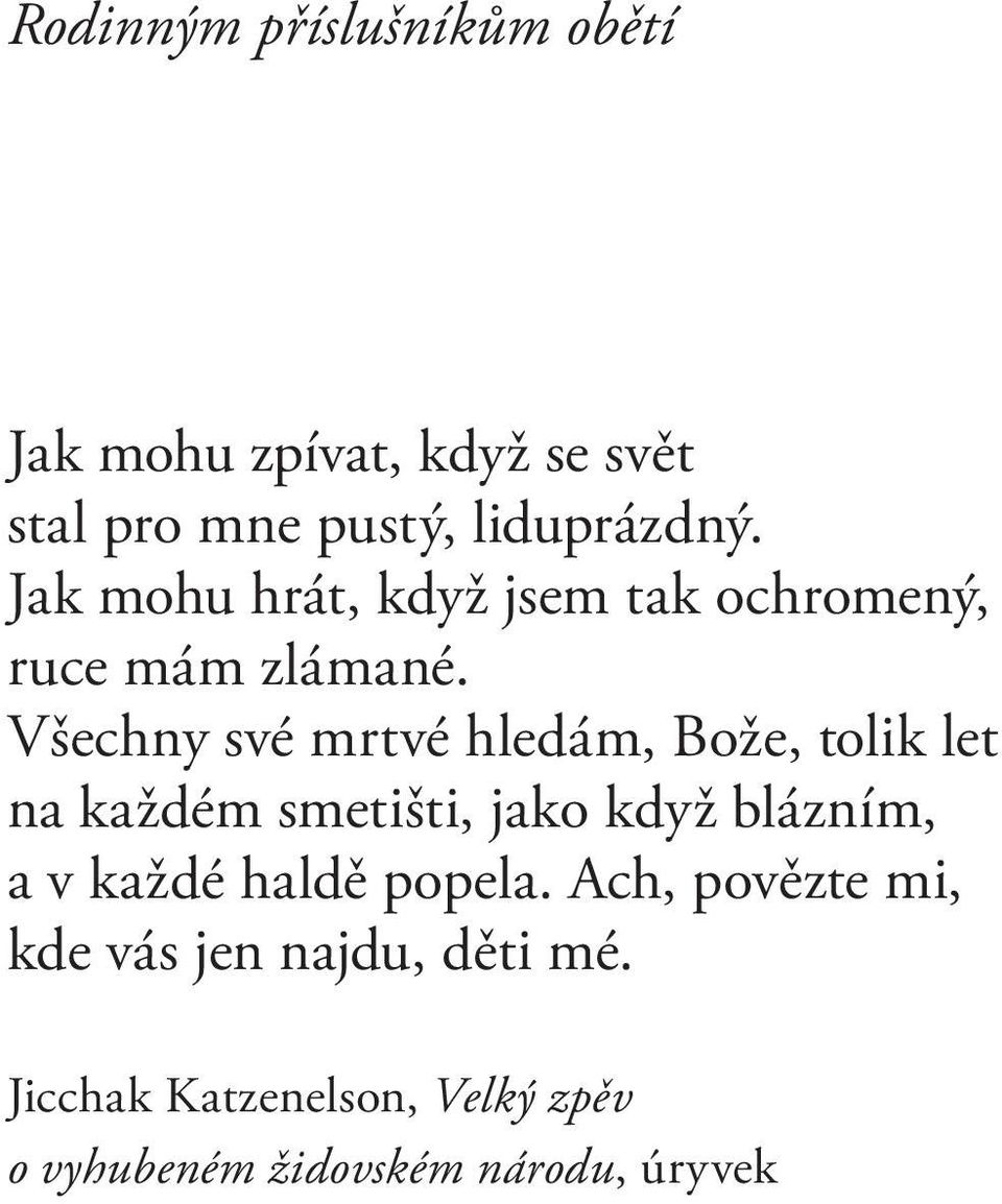 Všechny své mrtvé hledám, Bože, tolik let na každém smetišti, jako když blázním, a v každé