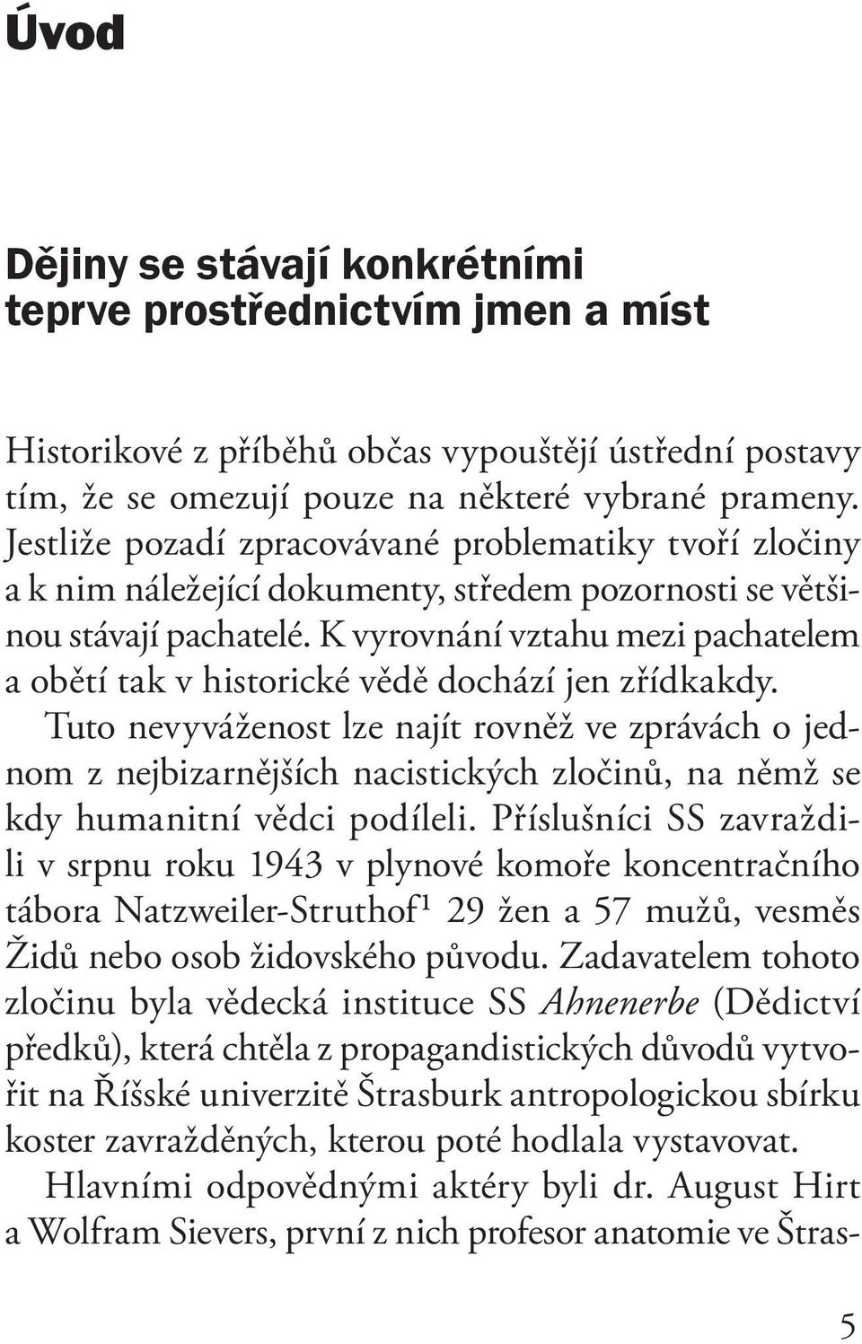 K vyrovnání vztahu mezi pachatelem a obětí tak v historické vědě dochází jen zřídkakdy.