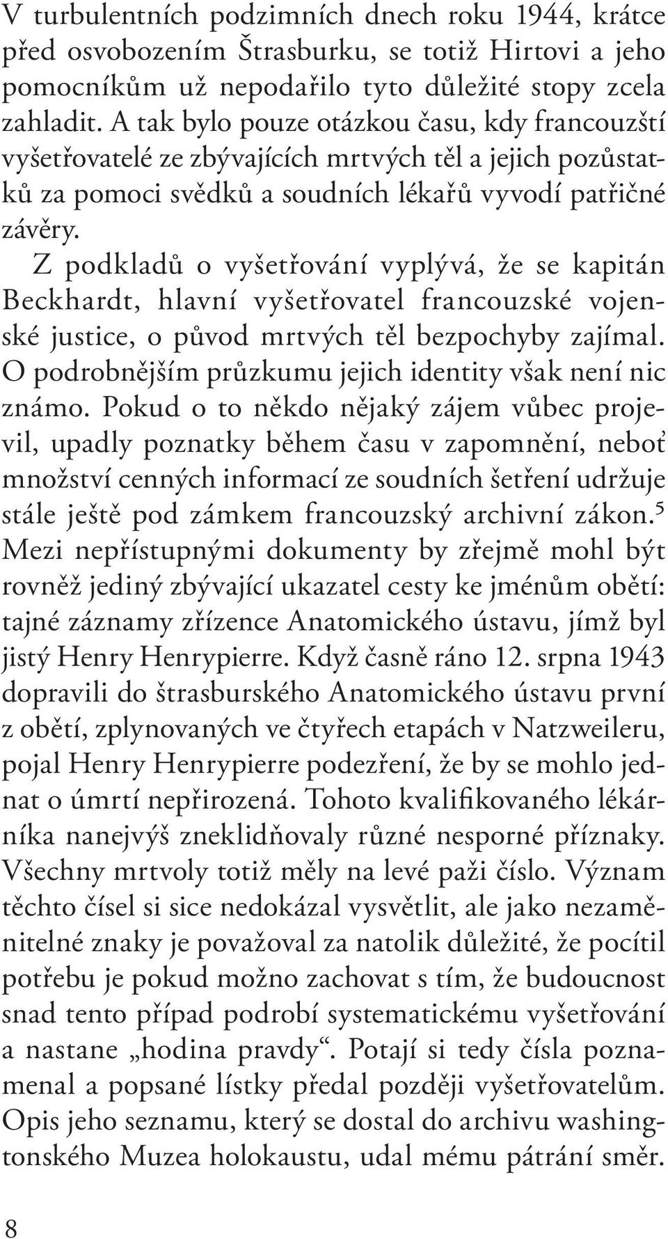 Z podkladů o vyšetřování vyplývá, že se kapitán Beckhardt, hlavní vyšetřovatel francouzské vojenské justice, o původ mrtvých těl bezpochyby zajímal.