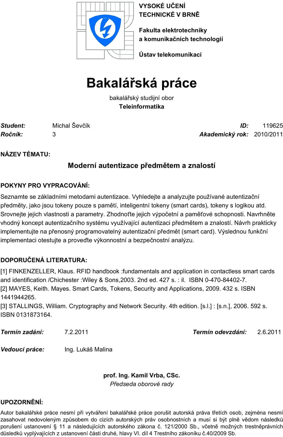 Vyhledejte a analyzujte používané autentizační předměty, jako jsou tokeny pouze s pamětí, inteligentní tokeny (smart cards), tokeny s logikou atd. Srovnejte jejich vlastnosti a parametry.