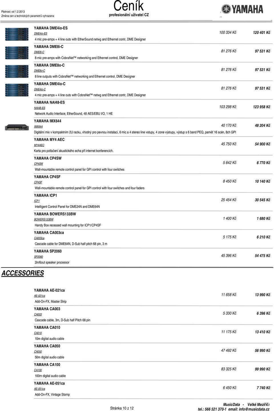 outs with CobraNet netwg and Ethernet contr, DME Designer YAMAHA NAI48-ES NAI48-ES 103 298 Kč Network Audio Interface, EtherSound, 48 AES/EBU I/O, 1 HE YAMAHA IMX644 IMX644 40 170 Kč Digitální mix v