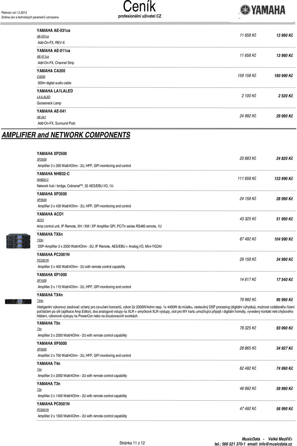 Watt/4Ohm - 2U, HPF, GPI monitoring and control YAMAHA NHB32-C NHB32-C Network hub / bridge, Cobranet, 32 AES/EBU I/O, 1U YAMAHA XP3500 XP3500 Amplifier 2 x 430 Watt/4Ohm - 2U, HPF, GPI monitoring