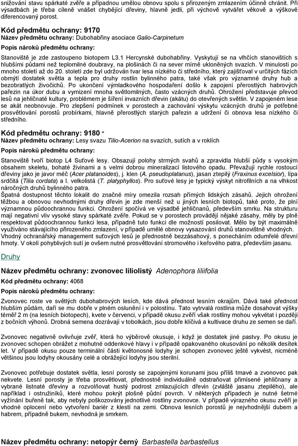 Kód předmětu ochrany: 9170 Název předmětu ochrany: Dubohabřiny asociace Galio-Carpinetum Stanoviště je zde zastoupeno biotopem L3.1 Hercynské dubohabřiny.
