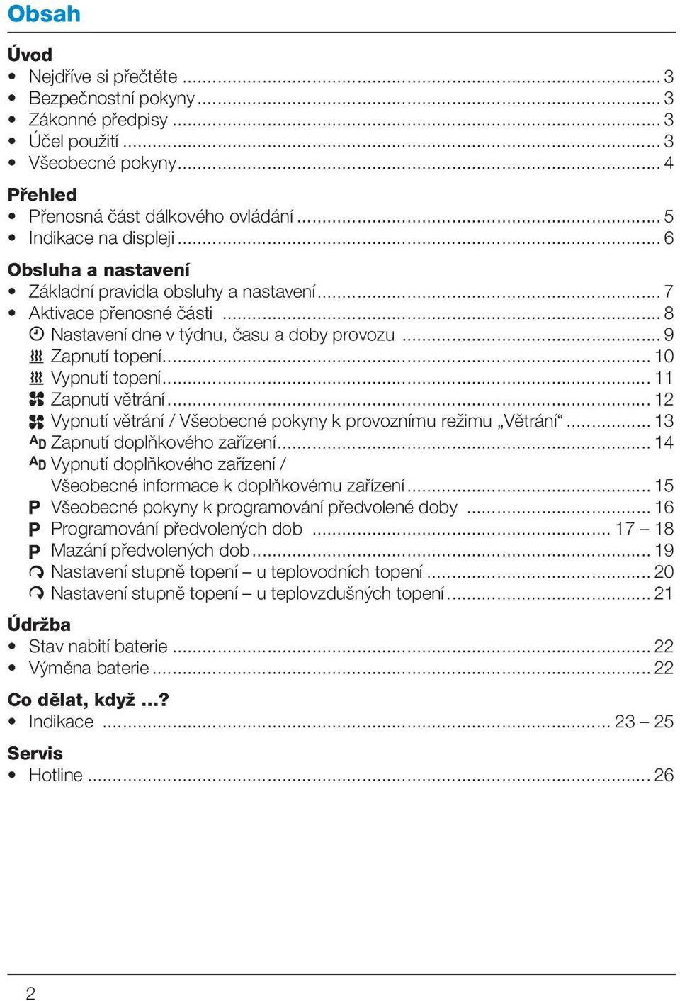 .. 11 Zapnutí větrání... 12 Vypnutí větrání / Všeobecné pokyny k provoznímu režimu Větrání... 13 Zapnutí doplňkového zařízení.