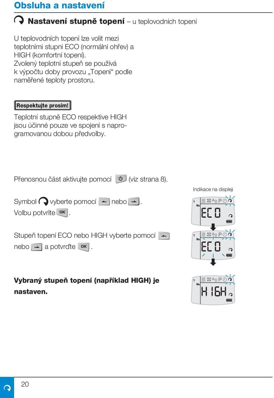 Teplotní stupně ECO respektive HIGH jsou účinné pouze ve spojení s naprogramovanou dobou předvolby. Přenosnou část aktivujte pomocí (viz strana 8).