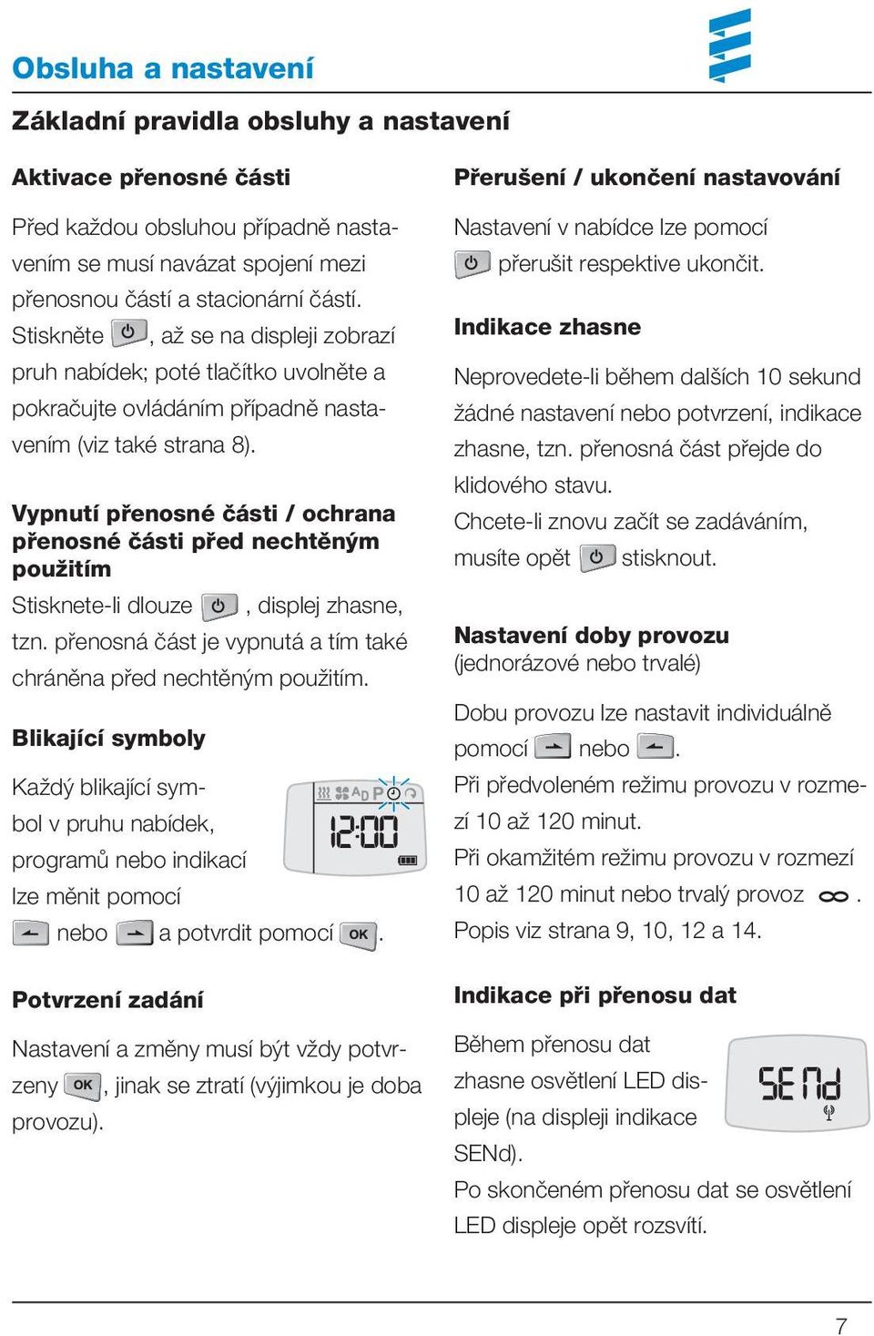 Vypnutí přenosné části / ochrana přenosné části před nechtěným použitím Stisknete-li dlouze, displej zhasne, tzn. přenosná část je vypnutá a tím také chráněna před nechtěným použitím.